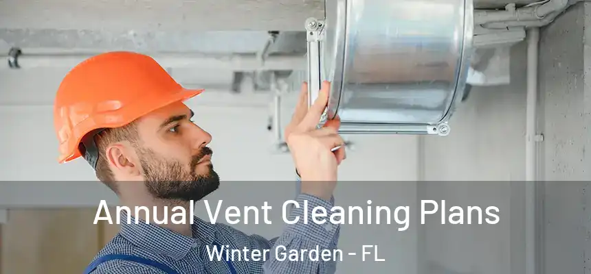 Annual Vent Cleaning Plans Winter Garden - FL