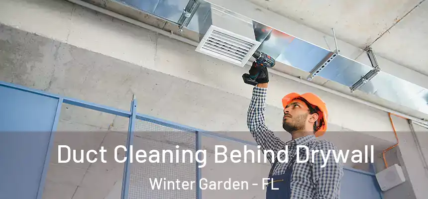 Duct Cleaning Behind Drywall Winter Garden - FL