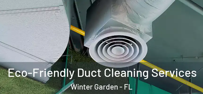  Eco-Friendly Duct Cleaning Services Winter Garden - FL