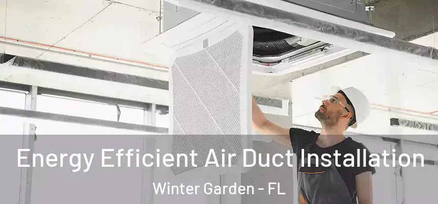  Energy Efficient Air Duct Installation Winter Garden - FL