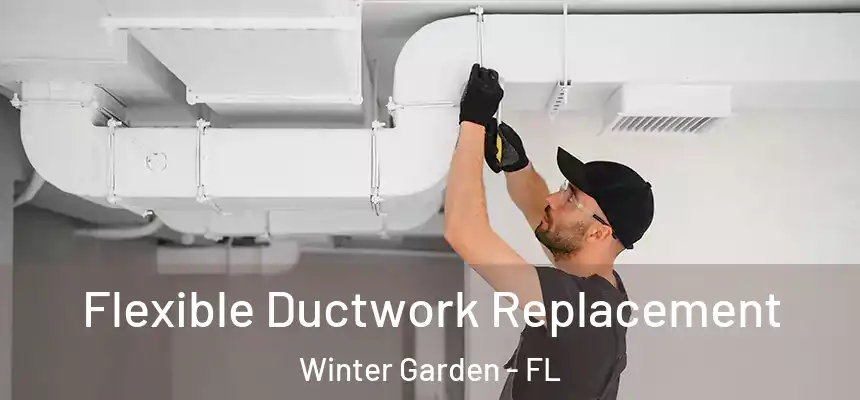  Flexible Ductwork Replacement Winter Garden - FL