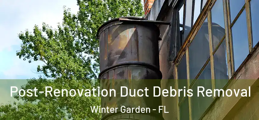 Post-Renovation Duct Debris Removal Winter Garden - FL